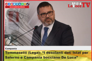 Tommasetti (Lega) I desolanti dati Istat per Salerno e Campania bocciano De Luca
