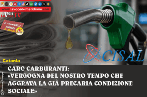 CARO CARBURANTI VERGOGNA DEL NOSTRO TEMPO CHE AGGRAVA LA GIÀ PRECARIA CONDIZIONE SOCIALE